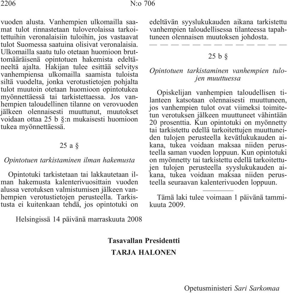 Hakijan tulee esittää selvitys vanhempiensa ulkomailla saamista tuloista siltä vuodelta, jonka verotustietojen pohjalta tulot muutoin otetaan huomioon opintotukea myönnettäessä tai tarkistettaessa.