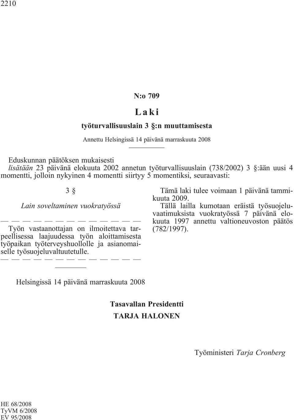 aloittamisesta työpaikan työterveyshuollolle ja asianomaiselle työsuojeluvaltuutetulle. Tämä laki tulee voimaan 1 päivänä tammikuuta 2009.