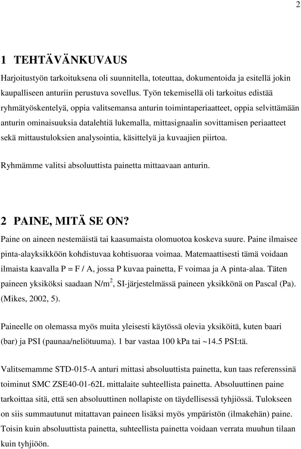 periaatteet sekä mittaustuloksien analysointia, käsittelyä ja kuvaajien piirtoa. Ryhmämme valitsi absoluuttista painetta mittaavaan anturin. 2 PAINE, MITÄ SE ON?