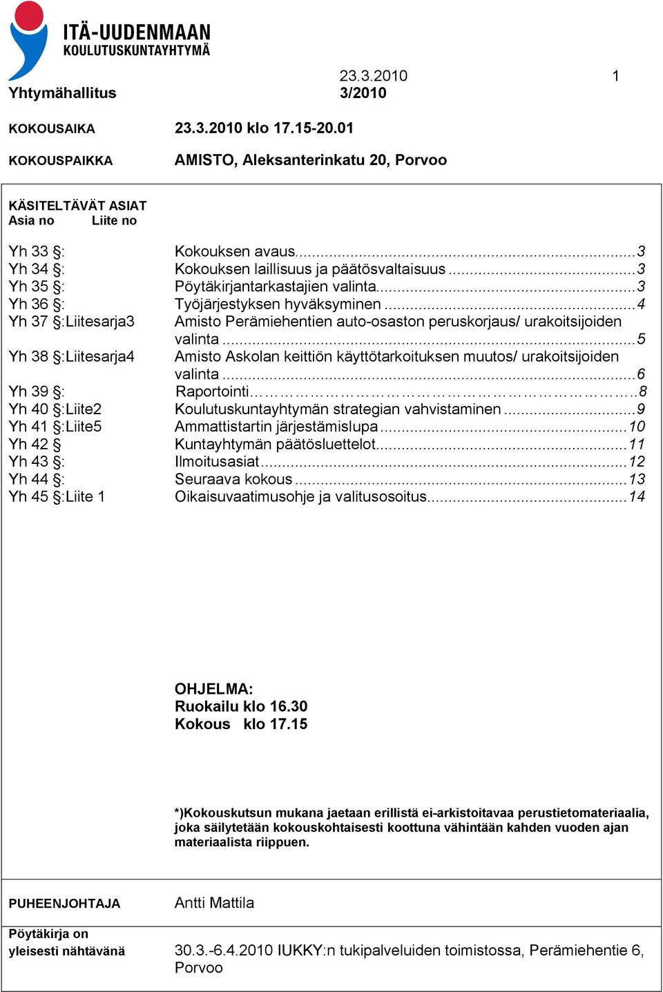 ..4 Yh 37 :Liitesarja3 Amisto Perämiehentien auto-osaston peruskorjaus/ urakoitsijoiden valinta...5 Yh 38 :Liitesarja4 Amisto Askolan keittiön käyttötarkoituksen muutos/ urakoitsijoiden valinta.