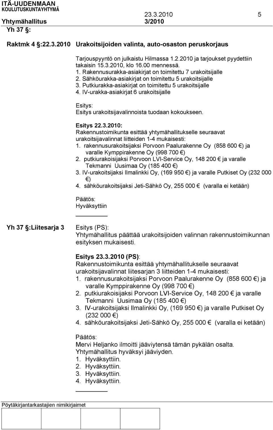 IV-urakka-asiakirjat 6 urakoitsijalle Esitys: Esitys urakoitsijavalinnoista tuodaan kokoukseen. Esitys 22.3.