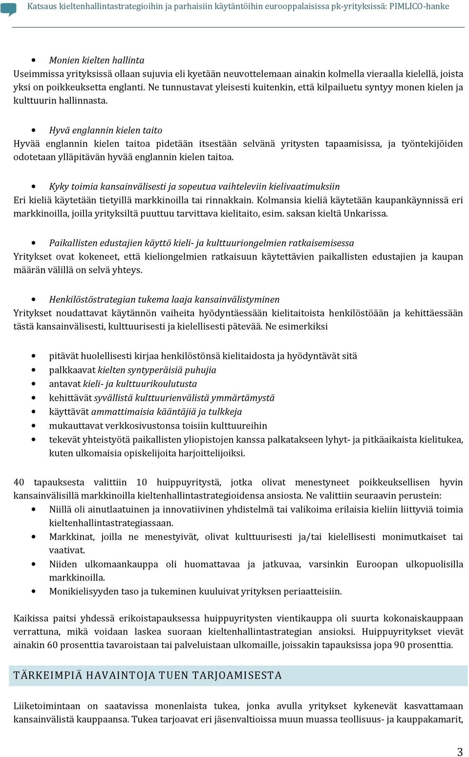 Hyvä englannin kielen taito Hyvää englannin kielen taitoa pidetään itsestään selvänä yritysten tapaamisissa, ja työntekijöiden odotetaan ylläpitävän hyvää englannin kielen taitoa.