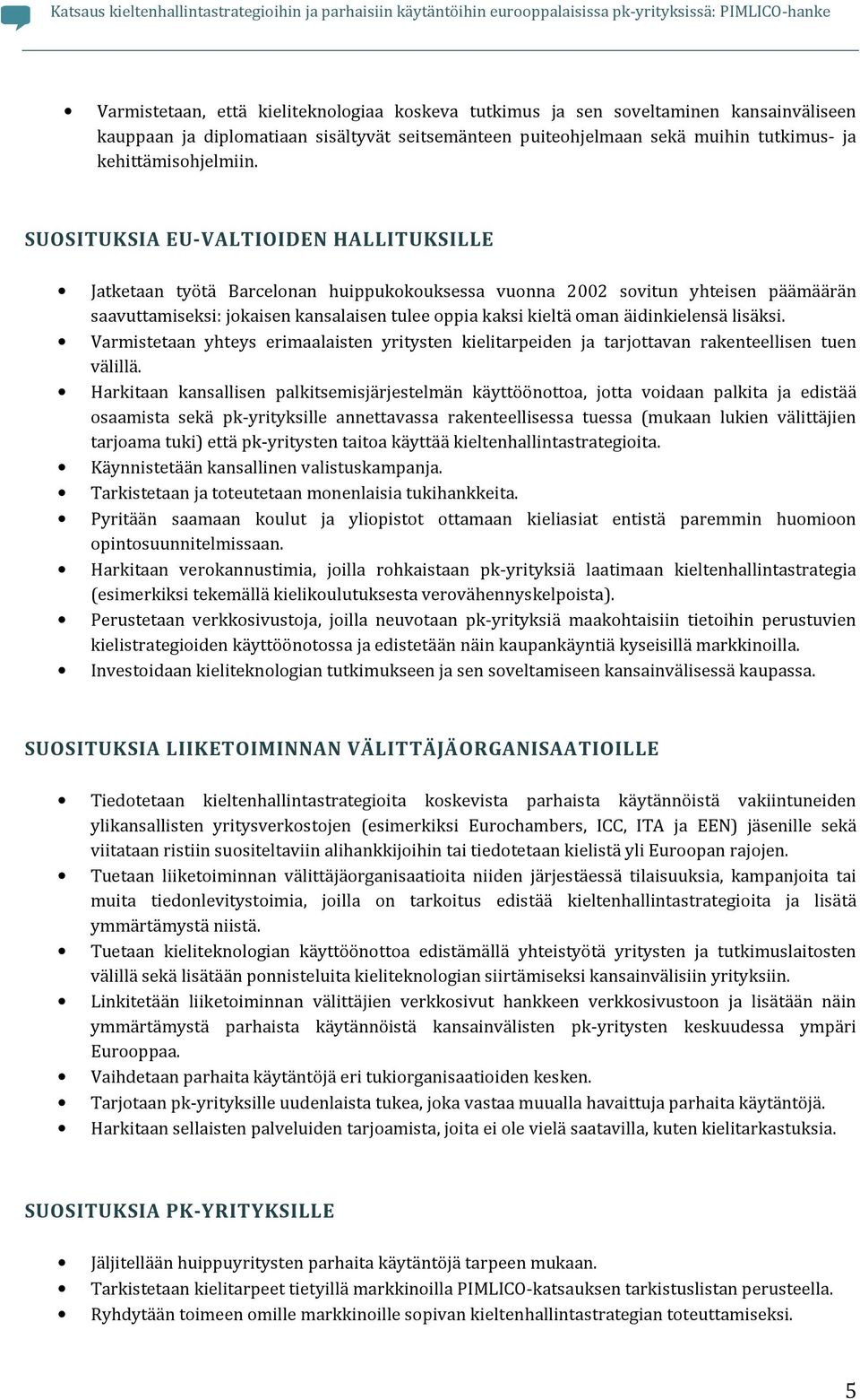 äidinkielensä lisäksi. Varmistetaan yhteys erimaalaisten yritysten kielitarpeiden ja tarjottavan rakenteellisen tuen välillä.