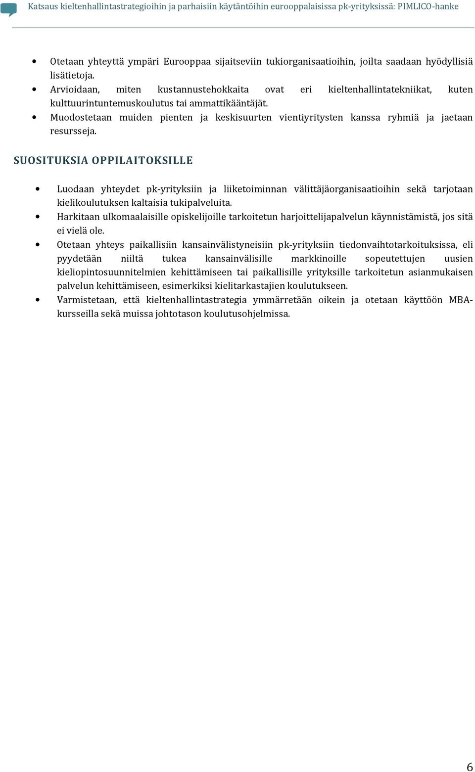 Muodostetaan muiden pienten ja keskisuurten vientiyritysten kanssa ryhmiä ja jaetaan resursseja.