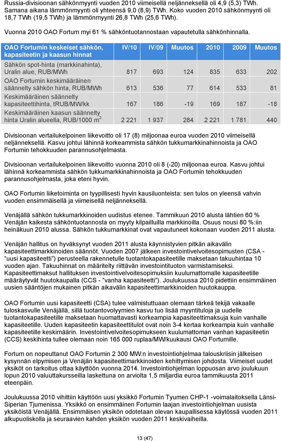 OAO Fortumin keskeiset sähkön, IV/10 IV/09 Muutos 2010 2009 Muutos kapasiteetin ja kaasun hinnat Sähkön spot-hinta (markkinahinta), Uralin alue, RUB/MWh 817 693 124 835 633 202 OAO Fortumin