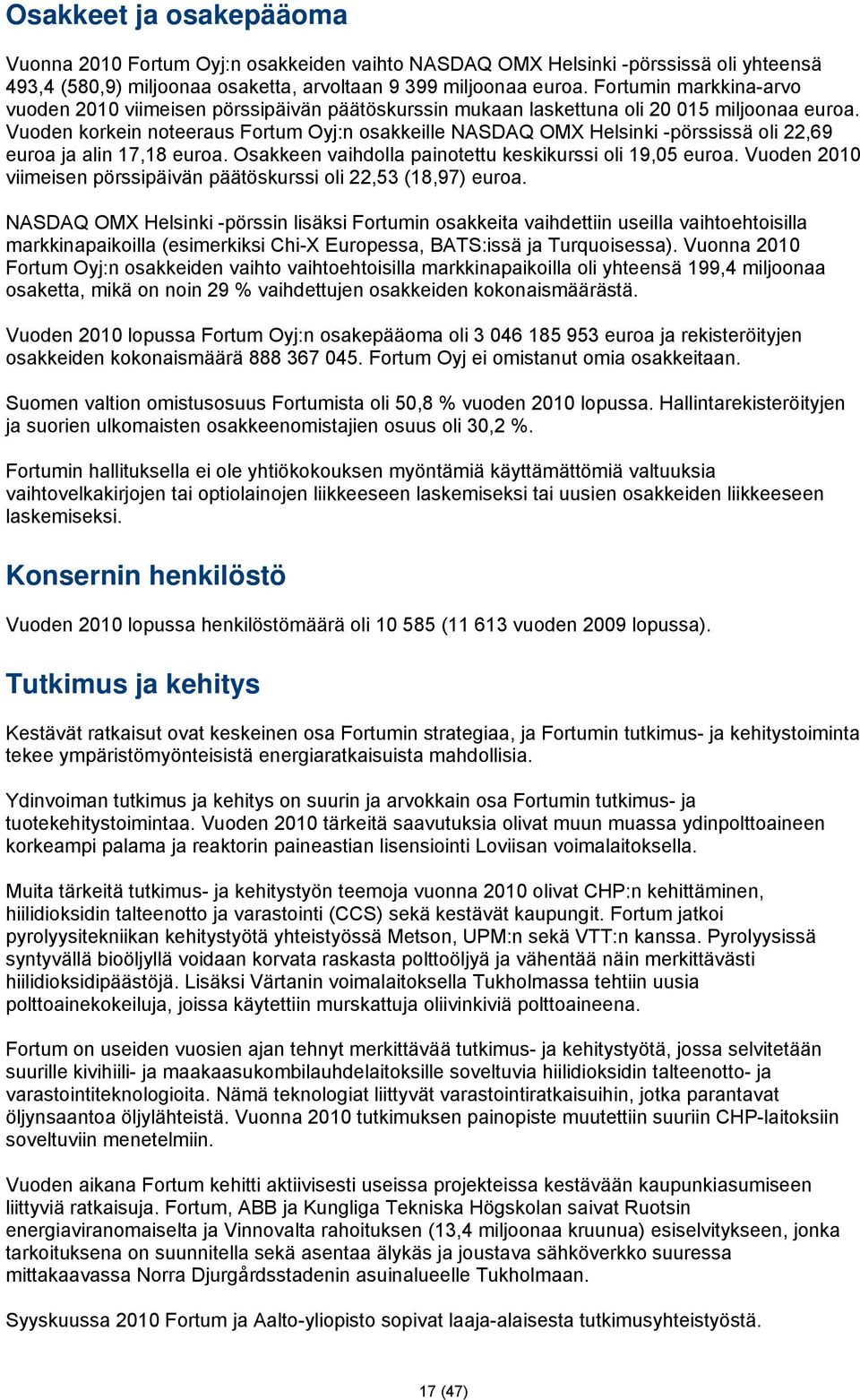 Vuoden korkein noteeraus Fortum Oyj:n osakkeille NASDAQ OMX Helsinki -pörssissä oli 22,69 euroa ja alin 17,18 euroa. Osakkeen vaihdolla painotettu keskikurssi oli 19,05 euroa.