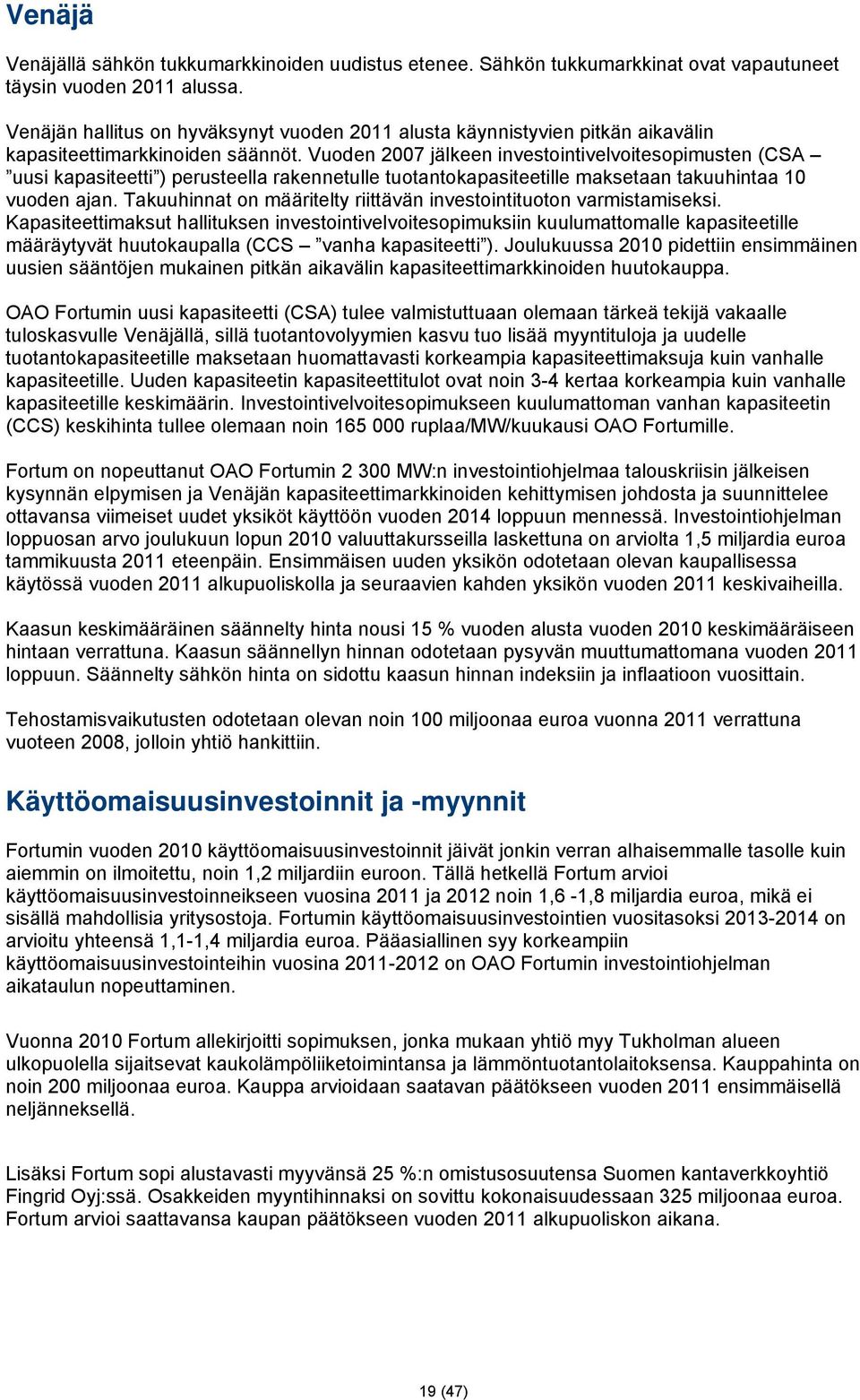 Vuoden 2007 jälkeen investointivelvoitesopimusten (CSA uusi kapasiteetti ) perusteella rakennetulle tuotantokapasiteetille maksetaan takuuhintaa 10 vuoden ajan.