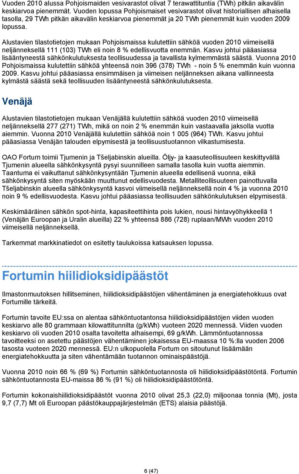 Alustavien tilastotietojen mukaan Pohjoismaissa kulutettiin sähköä vuoden 2010 viimeisellä neljänneksellä 111 (103) TWh eli noin 8 % edellisvuotta enemmän.