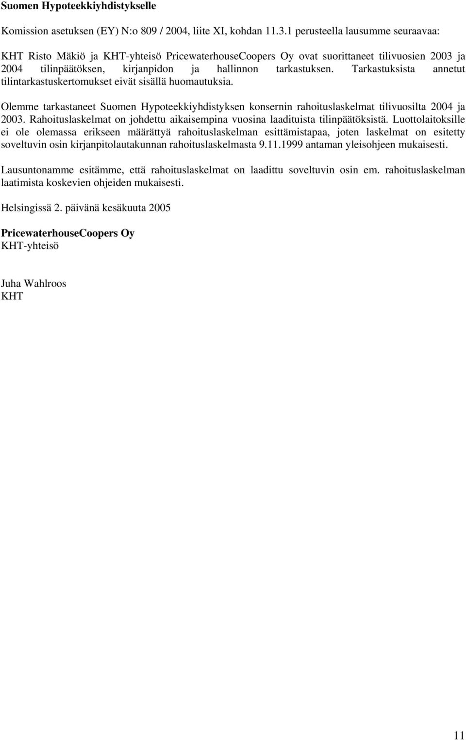 Tarkastuksista annetut tilintarkastuskertomukset eivät sisällä huomautuksia. Olemme tarkastaneet Suomen Hypoteekkiyhdistyksen konsernin rahoituslaskelmat tilivuosilta 2004 ja 2003.