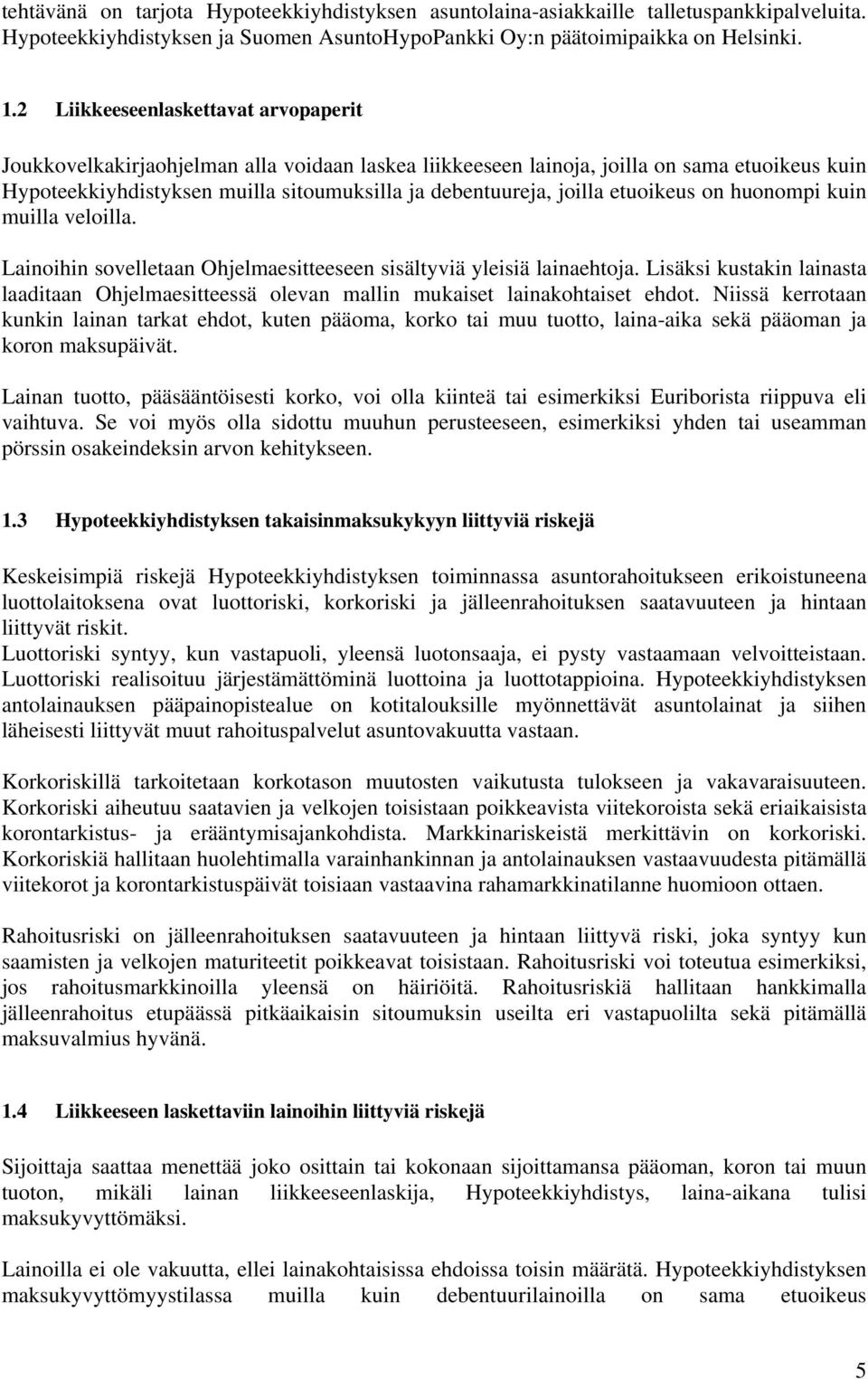 etuoikeus on huonompi kuin muilla veloilla. Lainoihin sovelletaan Ohjelmaesitteeseen sisältyviä yleisiä lainaehtoja.