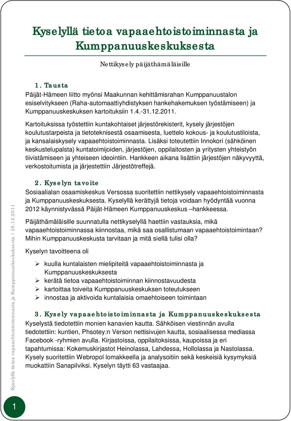 2011. Kartoituksissa työstettiin kuntakohtaiset järjestörekisterit, kysely järjestöjen koulutustarpeista ja tietoteknisestä osaamisesta, luettelo kokous- ja koulutustiloista, ja kansalaiskysely