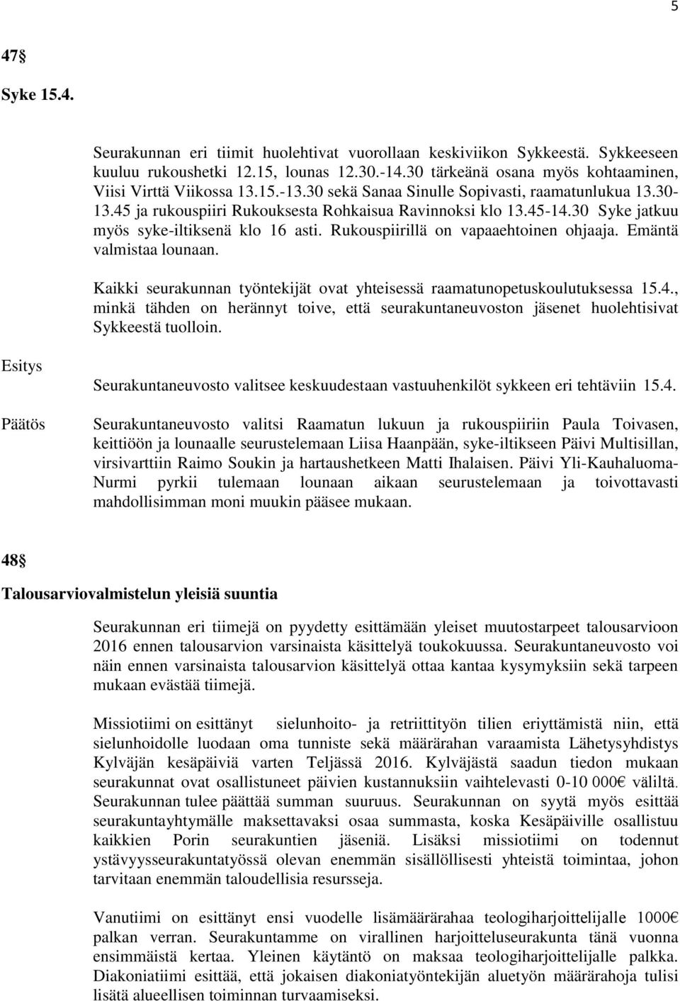 Rukouspiirillä on vapaaehtoinen ohjaaja. Emäntä valmistaa lounaan. Kaikki seurakunnan työntekijät ovat yhteisessä raamatunopetuskoulutuksessa 15.4.