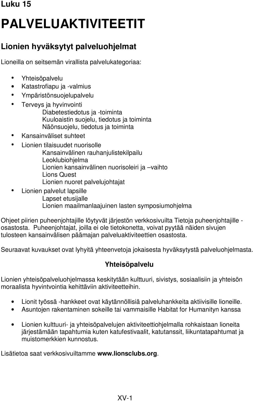 rauhanjulistekilpailu Leoklubiohjelma Lionien kansainvälinen nuorisoleiri ja vaihto Lions Quest Lionien nuoret palvelujohtajat Lionien palvelut lapsille Lapset etusijalle Lionien maailmanlaajuinen