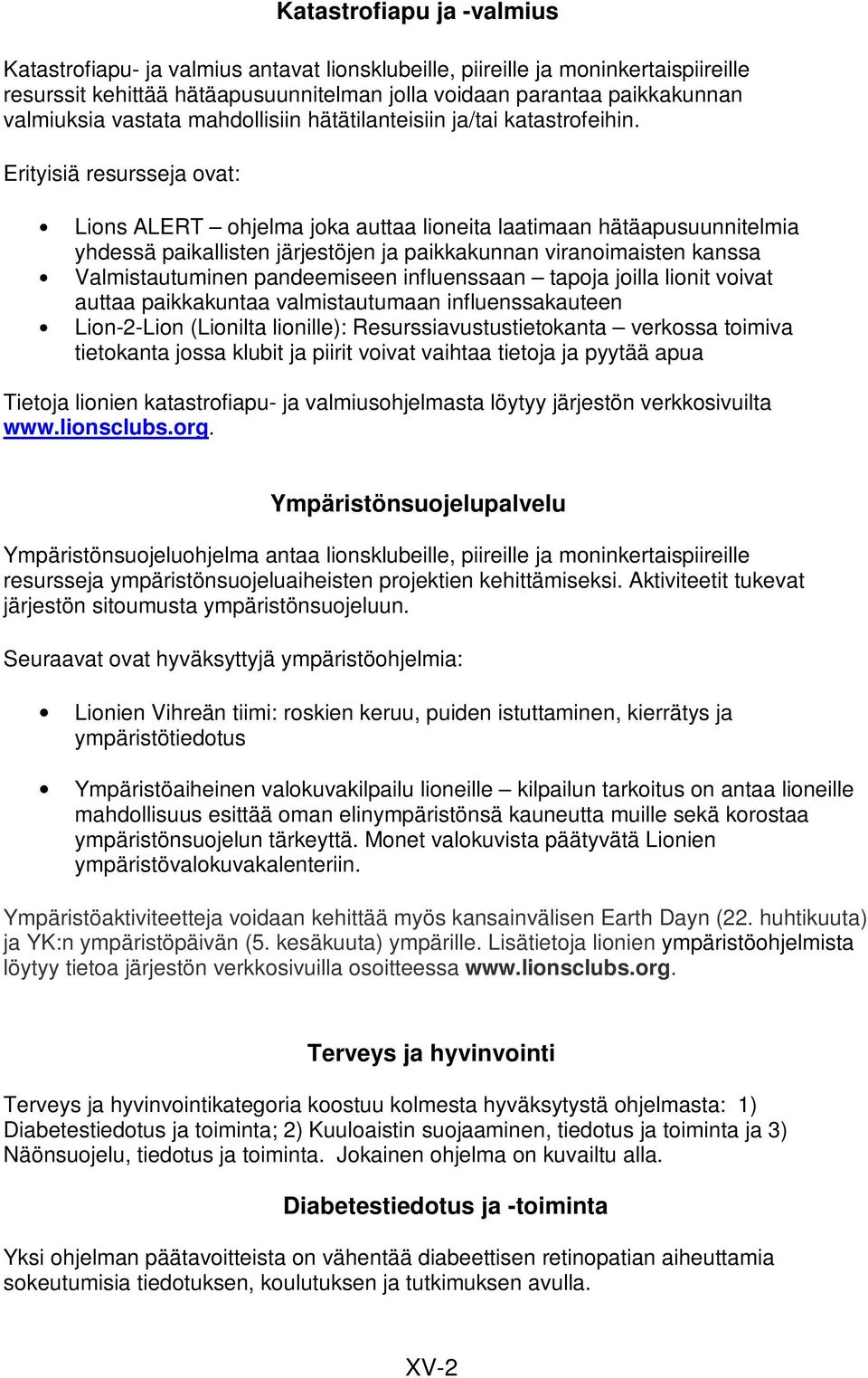 Erityisiä resursseja ovat: Lions ALERT ohjelma joka auttaa lioneita laatimaan hätäapusuunnitelmia yhdessä paikallisten järjestöjen ja paikkakunnan viranoimaisten kanssa Valmistautuminen pandeemiseen