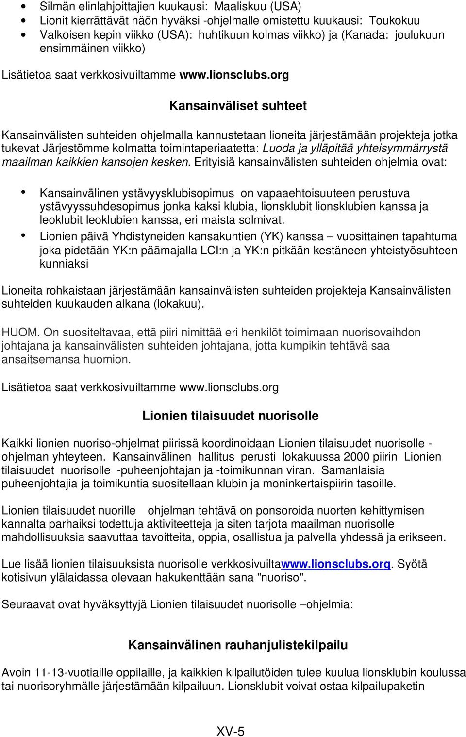 org Kansainväliset suhteet Kansainvälisten suhteiden ohjelmalla kannustetaan lioneita järjestämään projekteja jotka tukevat Järjestömme kolmatta toimintaperiaatetta: Luoda ja ylläpitää