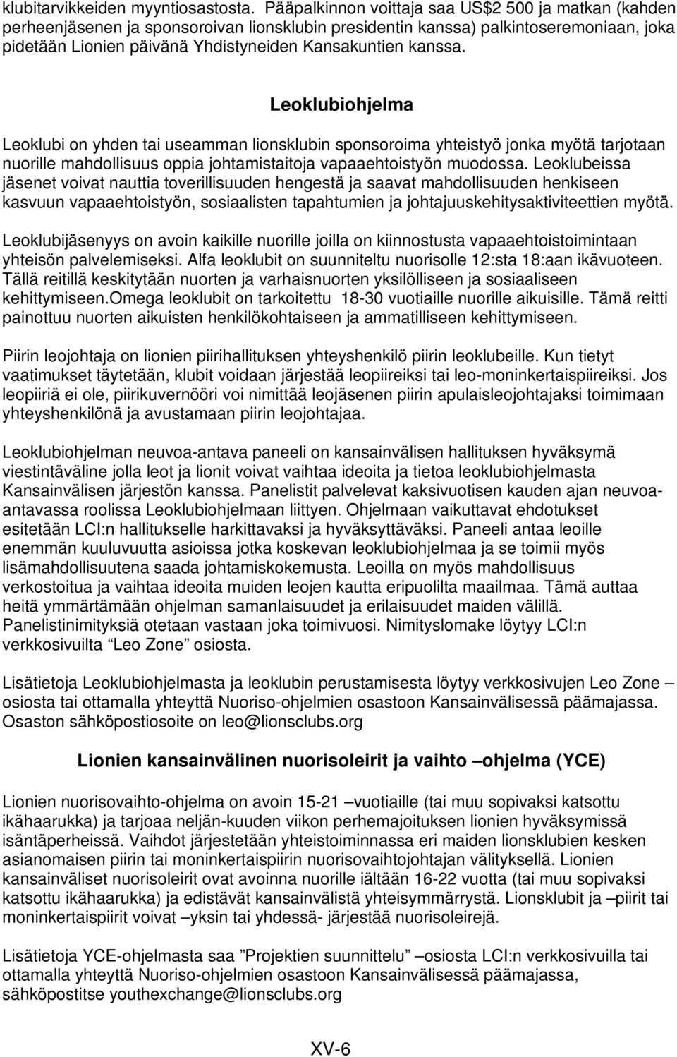 kanssa. Leoklubiohjelma Leoklubi on yhden tai useamman lionsklubin sponsoroima yhteistyö jonka myötä tarjotaan nuorille mahdollisuus oppia johtamistaitoja vapaaehtoistyön muodossa.