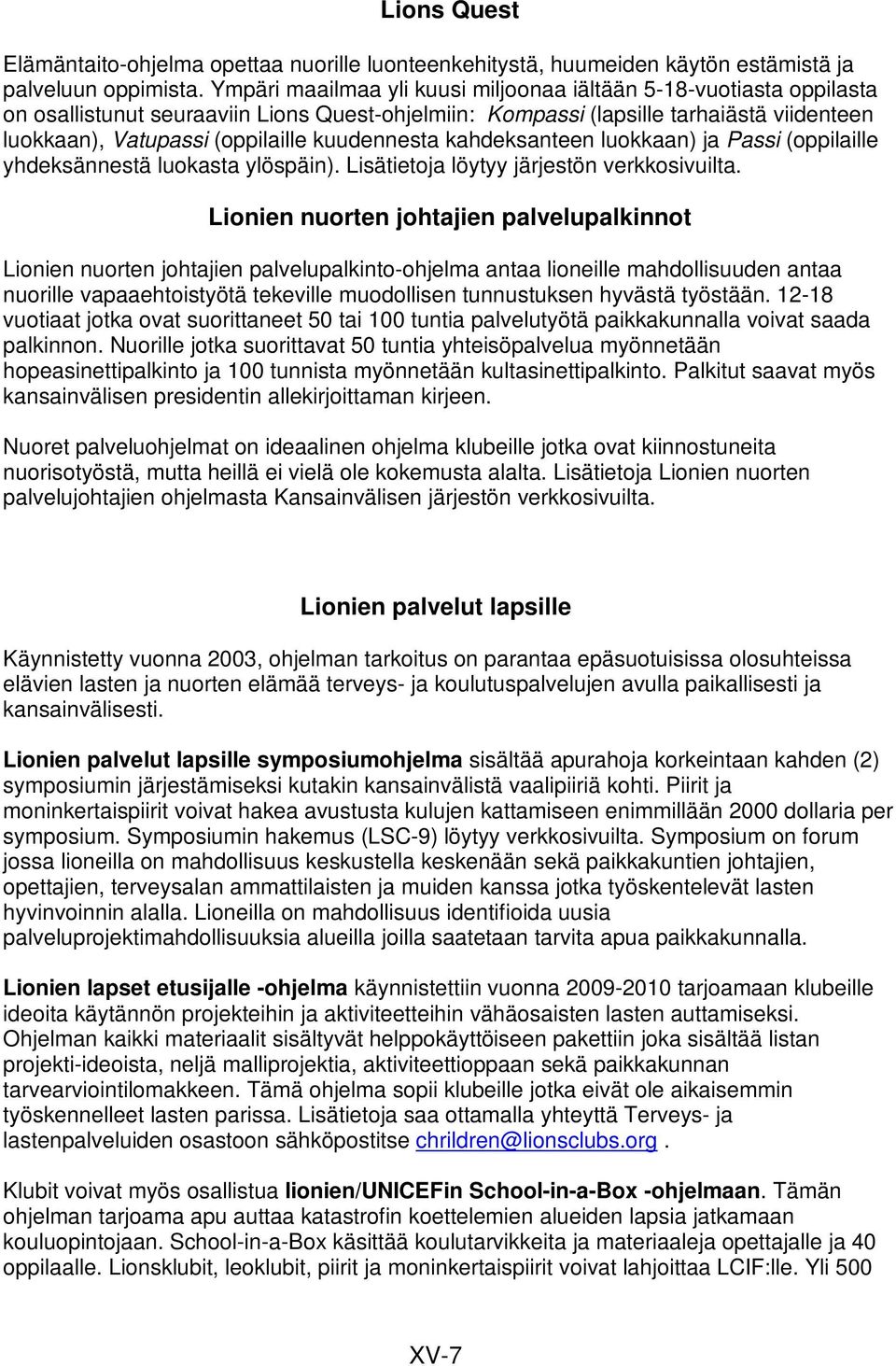 kuudennesta kahdeksanteen luokkaan) ja Passi (oppilaille yhdeksännestä luokasta ylöspäin). Lisätietoja löytyy järjestön verkkosivuilta.