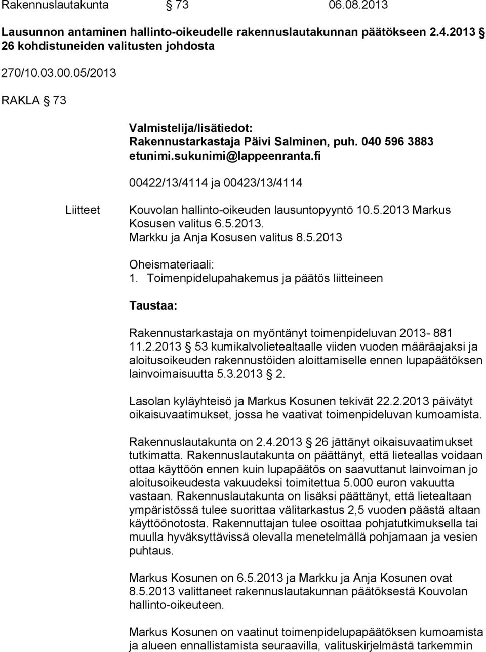 fi 00422/13/4114 ja 00423/13/4114 Liitteet Kouvolan hallinto-oikeuden lausuntopyyntö 10.5.2013 Markus Kosusen valitus 6.5.2013. Markku ja Anja Kosusen valitus 8.5.2013 Oheismateriaali: 1.