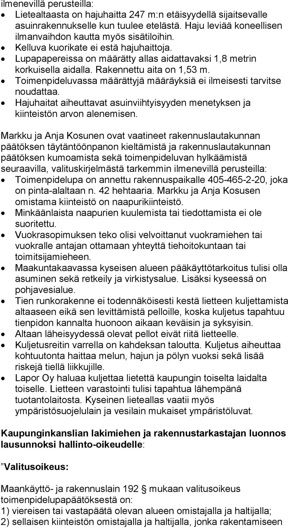 Toimenpideluvassa määrättyjä määräyksiä ei ilmeisesti tarvitse noudattaa. Hajuhaitat aiheuttavat asuinviihtyisyyden menetyksen ja kiinteistön arvon alenemisen.