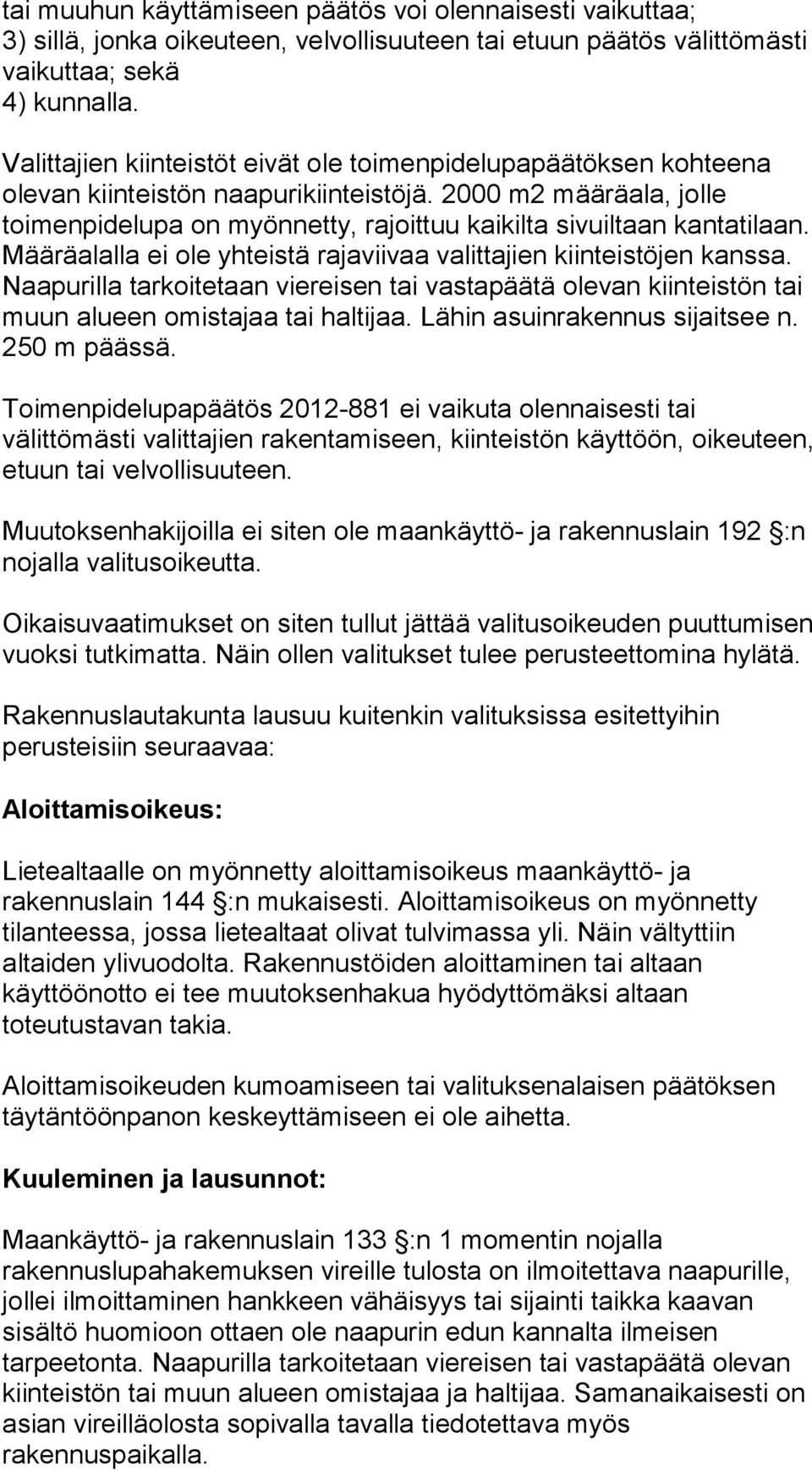 2000 m2 määräala, jolle toimenpidelupa on myönnetty, rajoittuu kaikilta sivuiltaan kantatilaan. Määräalalla ei ole yhteistä rajaviivaa valittajien kiinteistöjen kanssa.