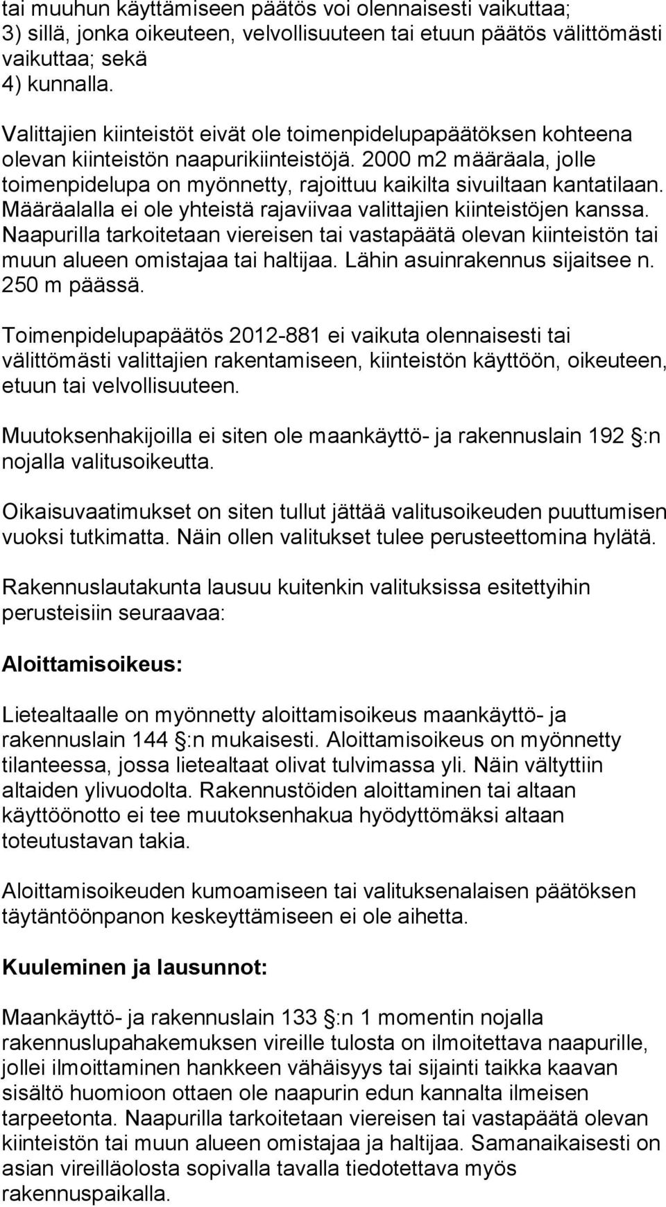 2000 m2 määräala, jolle toimenpidelupa on myönnetty, rajoittuu kaikilta sivuiltaan kantatilaan. Määräalalla ei ole yhteistä rajaviivaa valittajien kiinteistöjen kanssa.