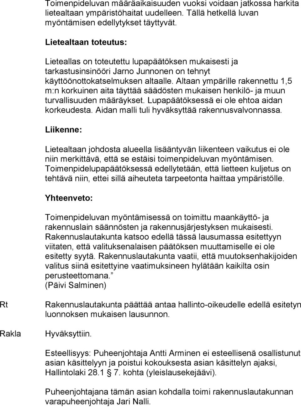 Altaan ympärille rakennettu 1,5 m:n korkuinen aita täyttää säädösten mukaisen henkilö- ja muun turvallisuuden määräykset. Lupapäätöksessä ei ole ehtoa aidan korkeudesta.