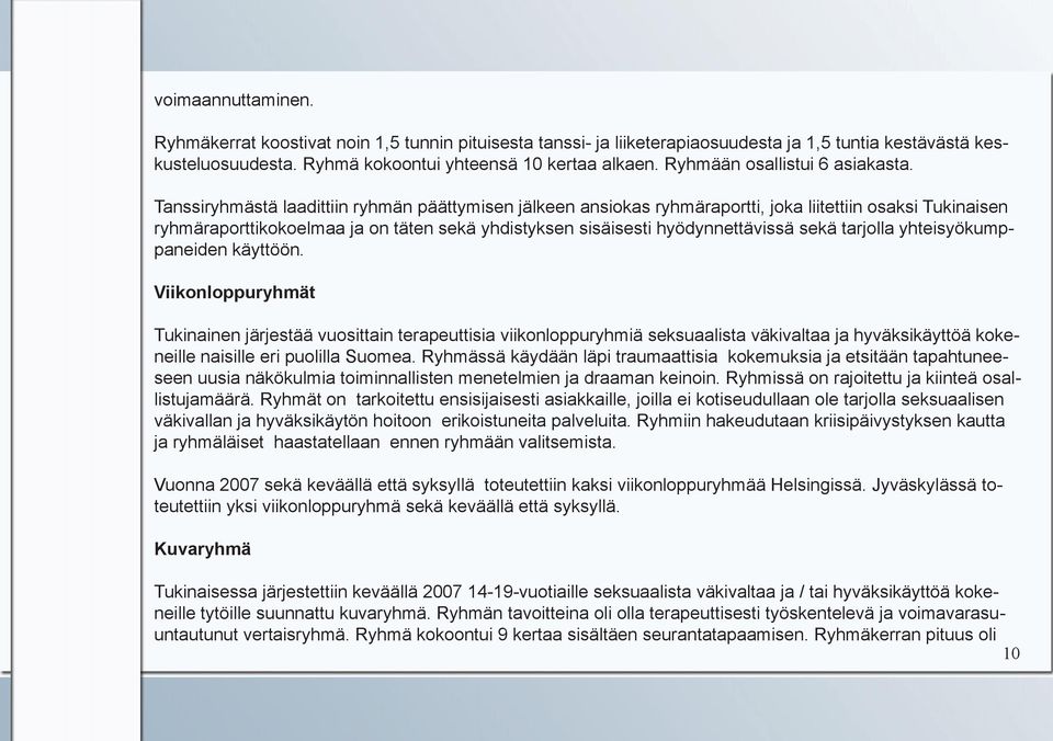 Tanssiryhmästä laadittiin ryhmän päättymisen jälkeen ansiokas ryhmäraportti, joka liitettiin osaksi Tukinaisen ryhmäraporttikokoelmaa ja on täten sekä yhdistyksen sisäisesti hyödynnettävissä sekä