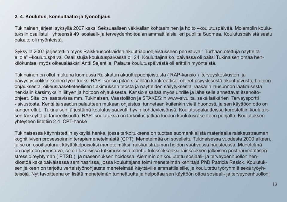 Syksyllä 2007 järjestettiin myös Raiskauspotilaiden akuuttiapuohjeistukseen perustuva Turhaan otettuja näytteitä ei ole koulutuspäivä. Osallistujia koulutuspäivässä oli 24. Kouluttajina ko.