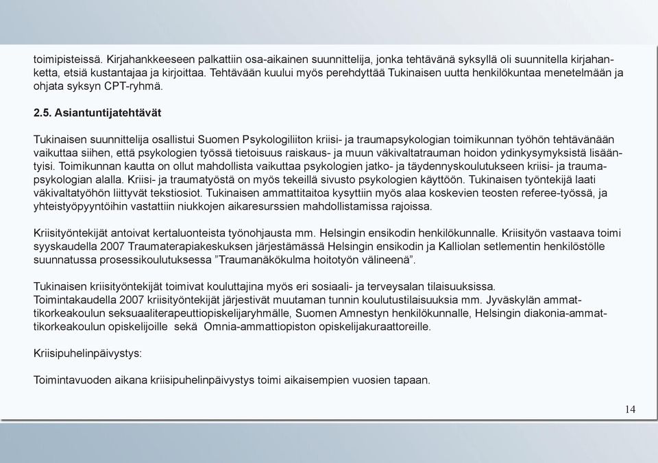 Asiantuntijatehtävät Tukinaisen suunnittelija osallistui Suomen Psykologiliiton kriisi- ja traumapsykologian toimikunnan työhön tehtävänään vaikuttaa siihen, että psykologien työssä tietoisuus