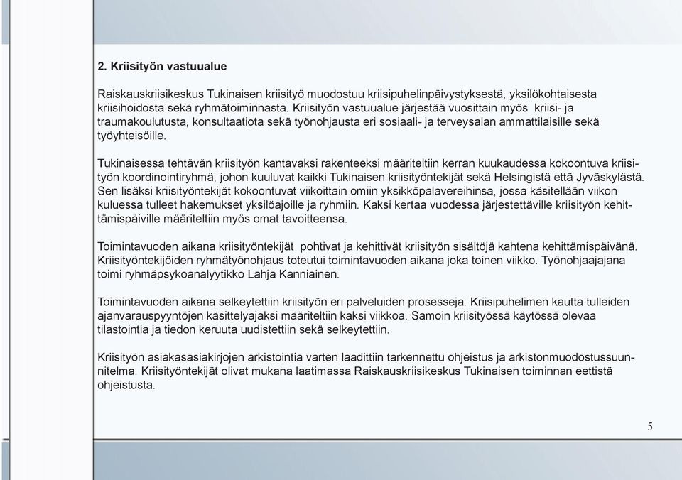 Tukinaisessa tehtävän kriisityön kantavaksi rakenteeksi määriteltiin kerran kuukaudessa kokoontuva kriisityön koordinointiryhmä, johon kuuluvat kaikki Tukinaisen kriisityöntekijät sekä Helsingistä