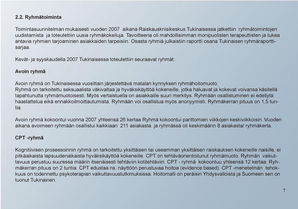 Kevät- ja syyskaudella 2007 Tukinaisessa toteutettiin seuraavat ryhmät: Avoin ryhmä Avoin ryhmä on Tukinaisessa vuosittain järjestettävä matalan kynnyksen ryhmähoitomuoto.