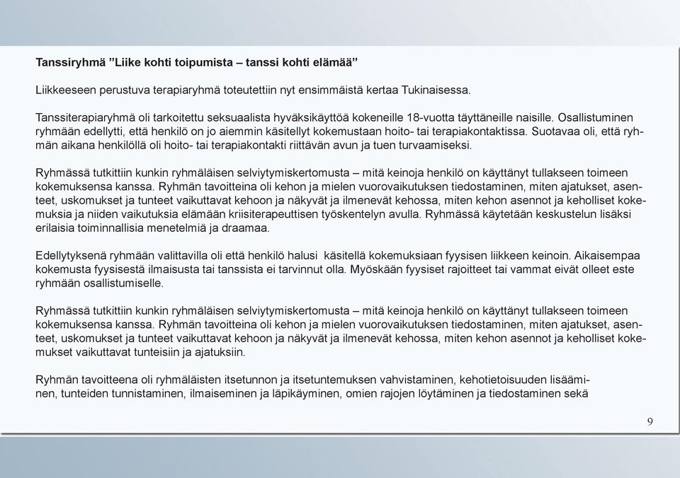 Osallistuminen ryhmään edellytti, että henkilö on jo aiemmin käsitellyt kokemustaan hoito- tai terapiakontaktissa.