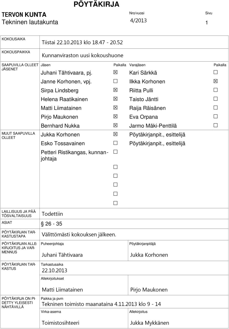 Sirpa Lindsberg Helena Raatikainen Matti Liimatainen Pirjo Maukonen Bernhard Nukka Jukka Korhonen Esko Tossavainen Petteri Ristikangas, kunnanjohtaja Kari Särkkä Ilkka Korhonen Riitta Pulli Taisto