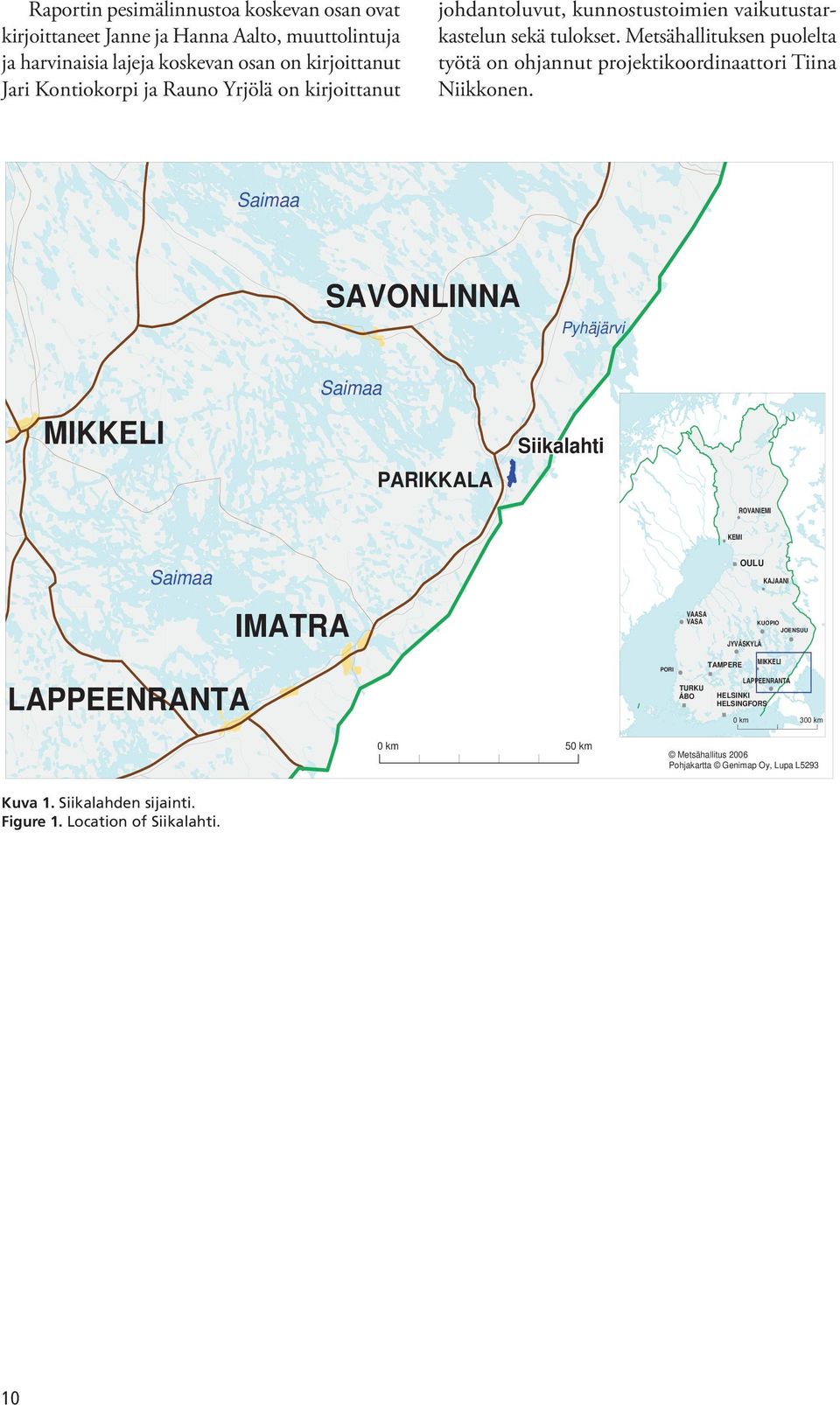 Saimaa SAVONLINNA Pyhäjärvi MIKKELI Saimaa PARIKKALA Siikalahti ROVANIEMI KEMI Saimaa OULU KAJAANI IMATRA VAASA VASA JYVÄSKYLÄ KUOPIO JOENSUU LAPPEENRANTA TAMPERE MIKKELI PORI