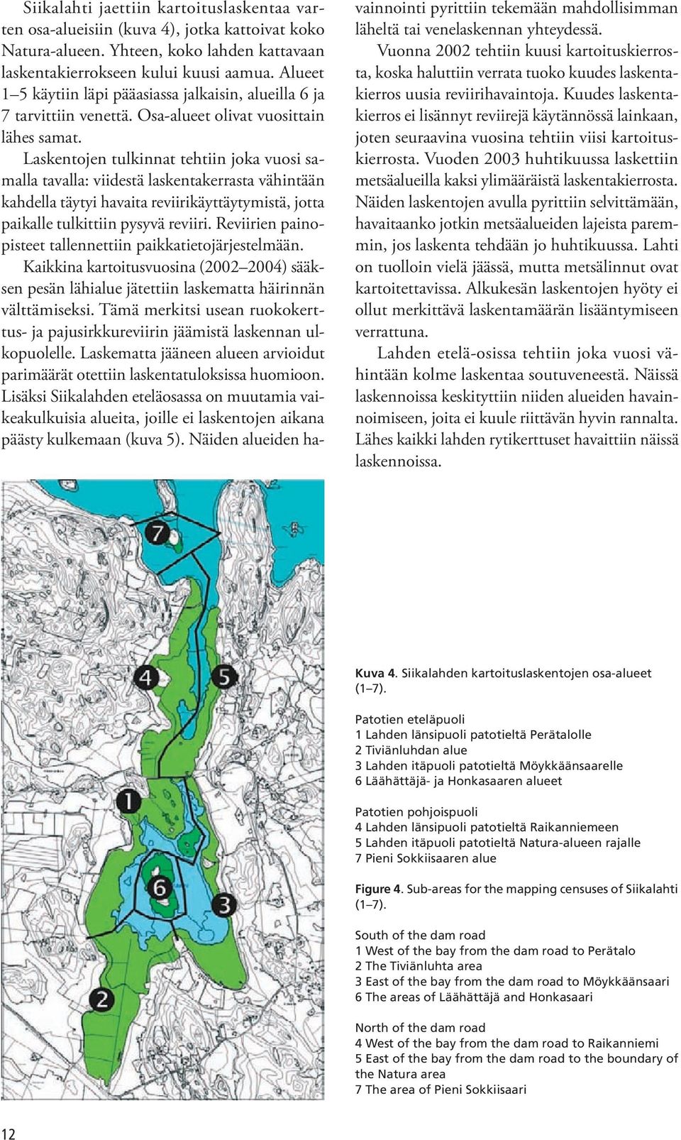 Laskentojen tulkinnat tehtiin joka vuosi samalla tavalla: viidestä laskentakerrasta vähintään kahdella täytyi havaita reviirikäyttäytymistä, jotta paikalle tulkittiin pysyvä reviiri.