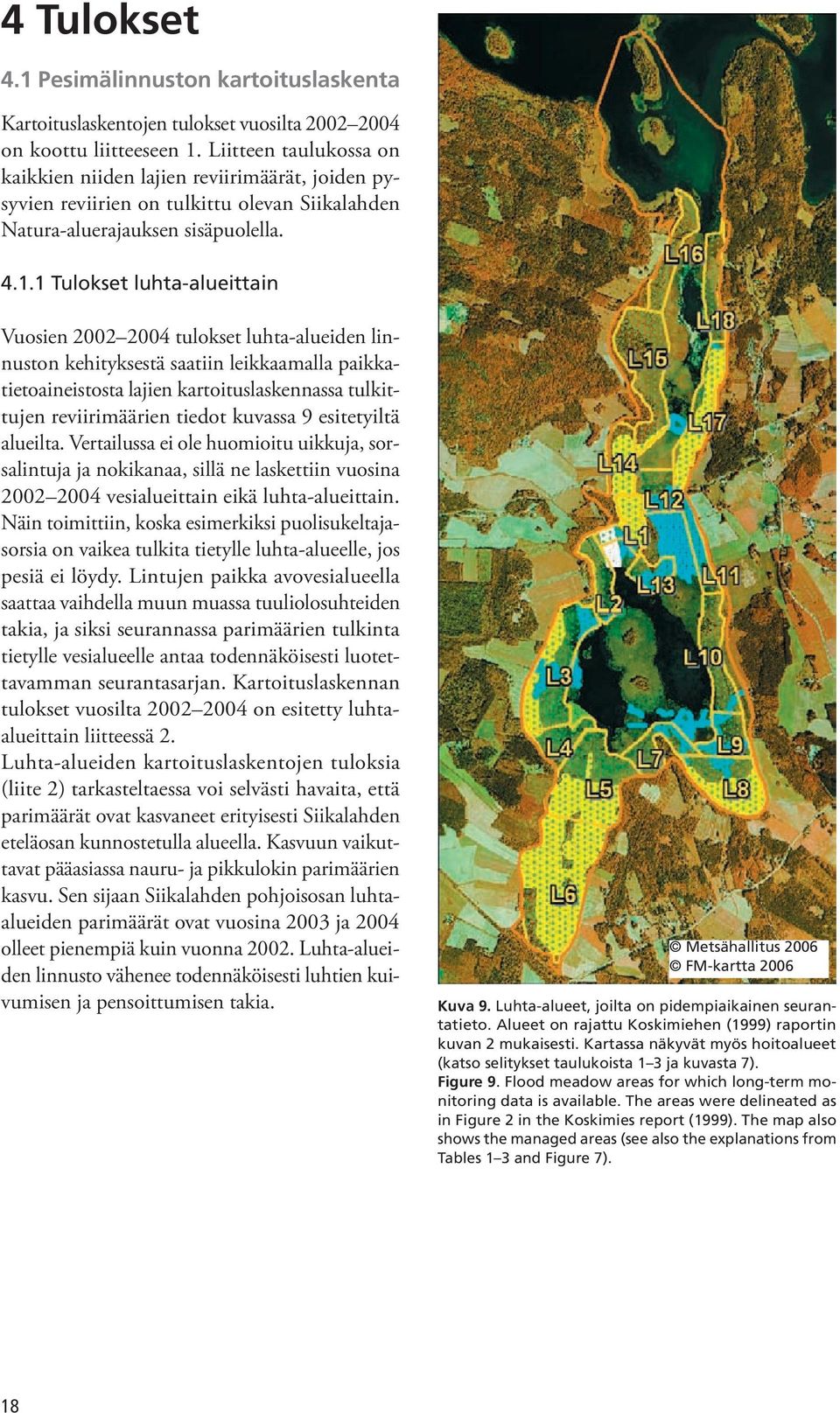 1 Tulokset luhta-alueittain Vuosien 2002 2004 tulokset luhta-alueiden linnuston kehityksestä saatiin leikkaamalla paikkatietoaineistosta lajien kartoituslaskennassa tulkittujen reviirimäärien tiedot