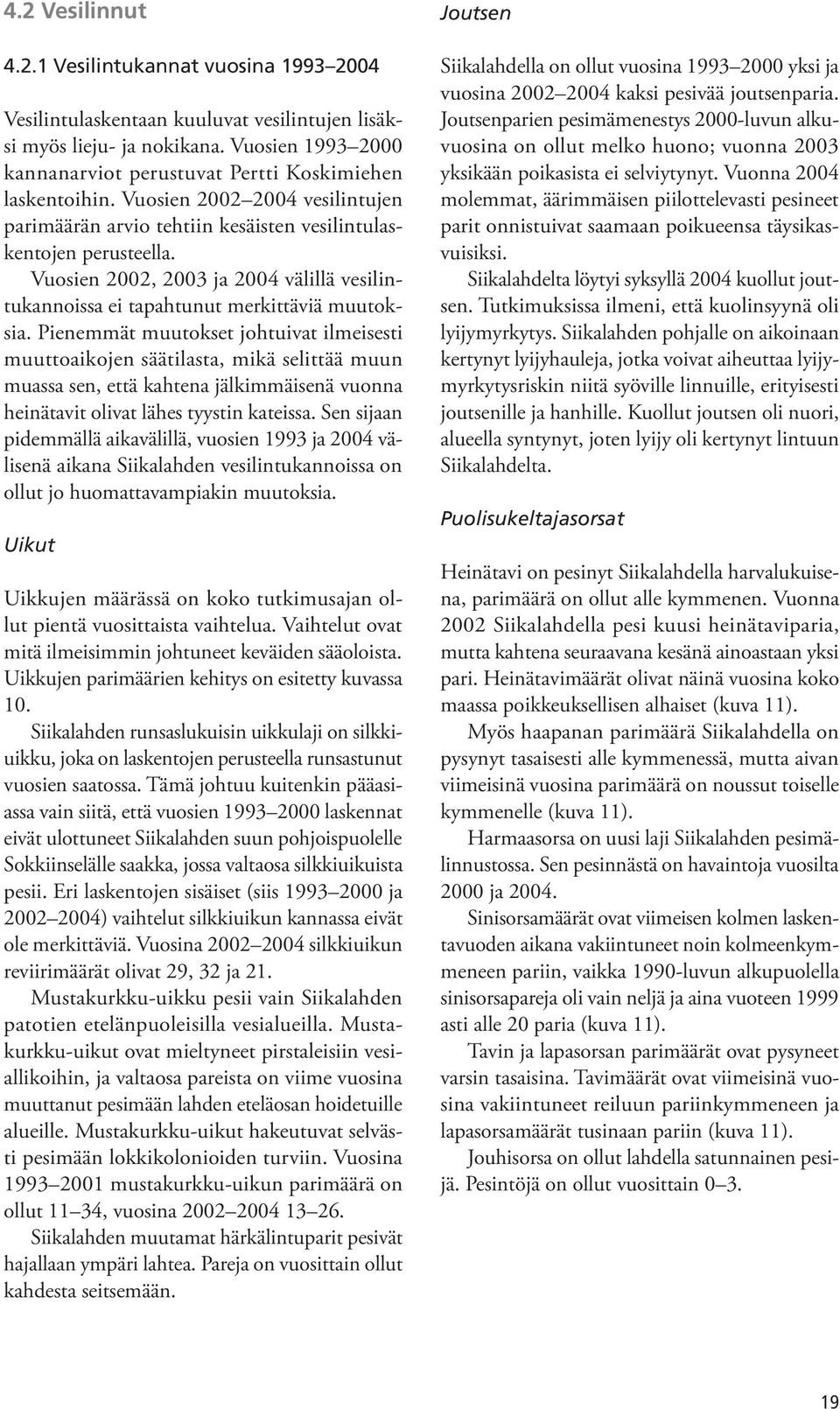 Vuosien 2002, 2003 ja 2004 välillä vesilintukannoissa ei tapahtunut merkittäviä muutoksia.