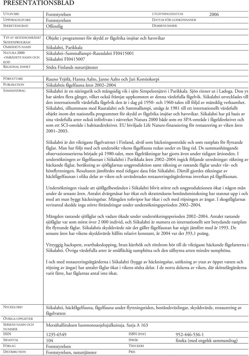 FI0415007 Södra Finlands naturtjänster FÖRFATTARE Rauno Yrjölä, Hanna Aalto, Janne Aalto och Jari Kontiokorpi PUBLIKATION Siikalahtis fågelfauna åren 2002 2004 SAMMANDRAG Siikalahti är en näringsrik