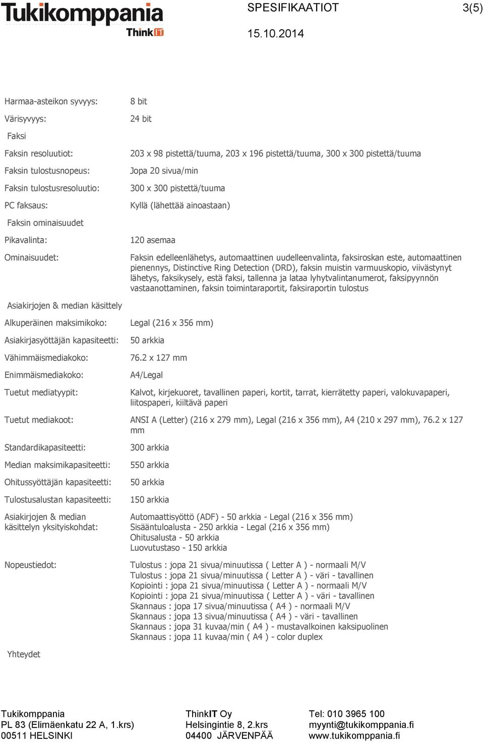 faksiroskan este, automaattinen pienennys, Distinctive Ring Detection (DRD), faksin muistin varmuuskopio, viivästynyt lähetys, faksikysely, estä faksi, tallenna ja lataa lyhytvalintanumerot,