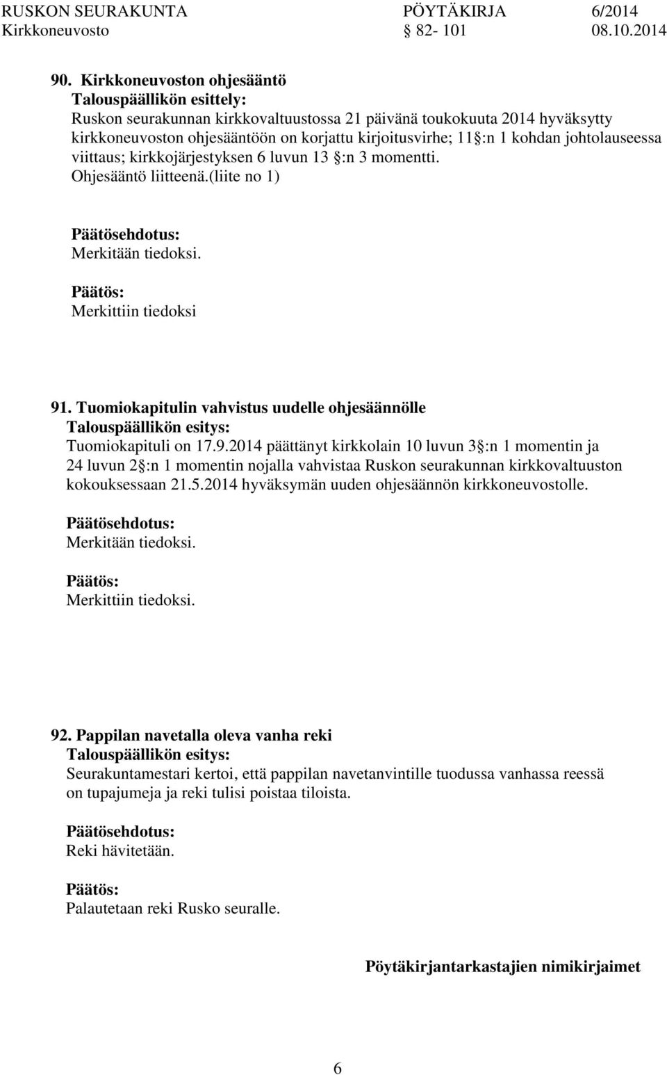 johtolauseessa viittaus; kirkkojärjestyksen 6 luvun 13 :n 3 momentti. Ohjesääntö liitteenä.(liite no 1) Merkitään tiedoksi. Merkittiin tiedoksi 91.