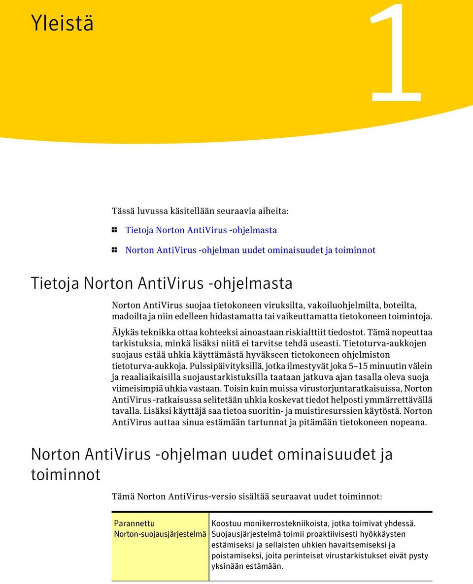 Älykäs teknikka ottaa kohteeksi ainoastaan riskialttiit tiedostot. Tämä nopeuttaa tarkistuksia, minkä lisäksi niitä ei tarvitse tehdä useasti.