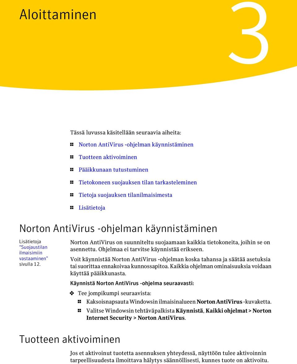 Norton AntiVirus on suunniteltu suojaamaan kaikkia tietokoneita, joihin se on asennettu. Ohjelmaa ei tarvitse käynnistää erikseen.