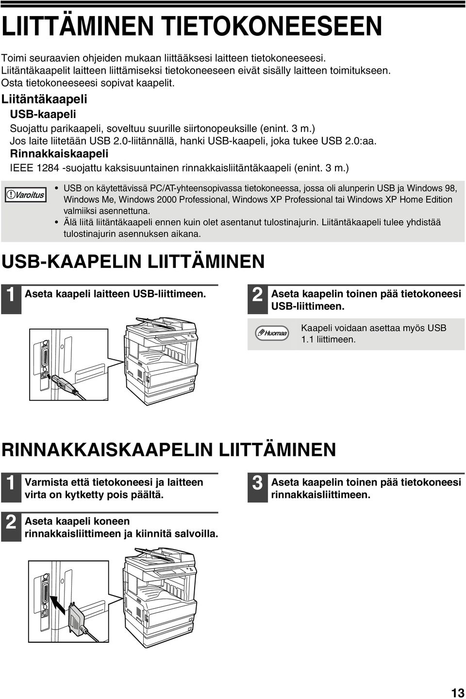 0-liitännällä, hanki USB-kaapeli, joka tukee USB.0:aa. Rinnakkaiskaapeli IEEE 8 -suojattu kaksisuuntainen rinnakkaisliitäntäkaapeli (enint. m.