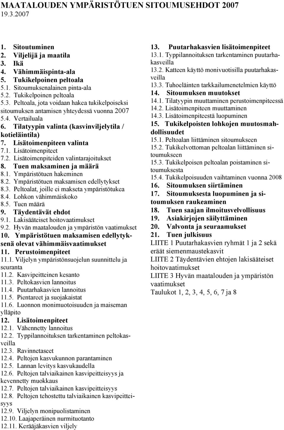 2. Ympäristötuen maksamisen edellytykset 8.3. Peltoalat, joille ei makseta ympäristötukea 8.4. Lohkon vähimmäiskoko 8.5. Tuen määrä 9. Täydentävät ehdot 9.1. Lakisääteiset hoitovaatimukset 9.2. Hyvän maatalouden ja ympäristön vaatimukset 10.