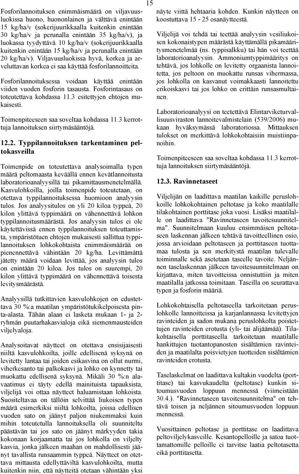 Viljavuusluokissa hyvä, korkea ja arveluttavan korkea ei saa käyttää fosforilannoitteita. Fosforilannoituksessa voidaan käyttää enintään viiden vuoden fosforin tasausta.