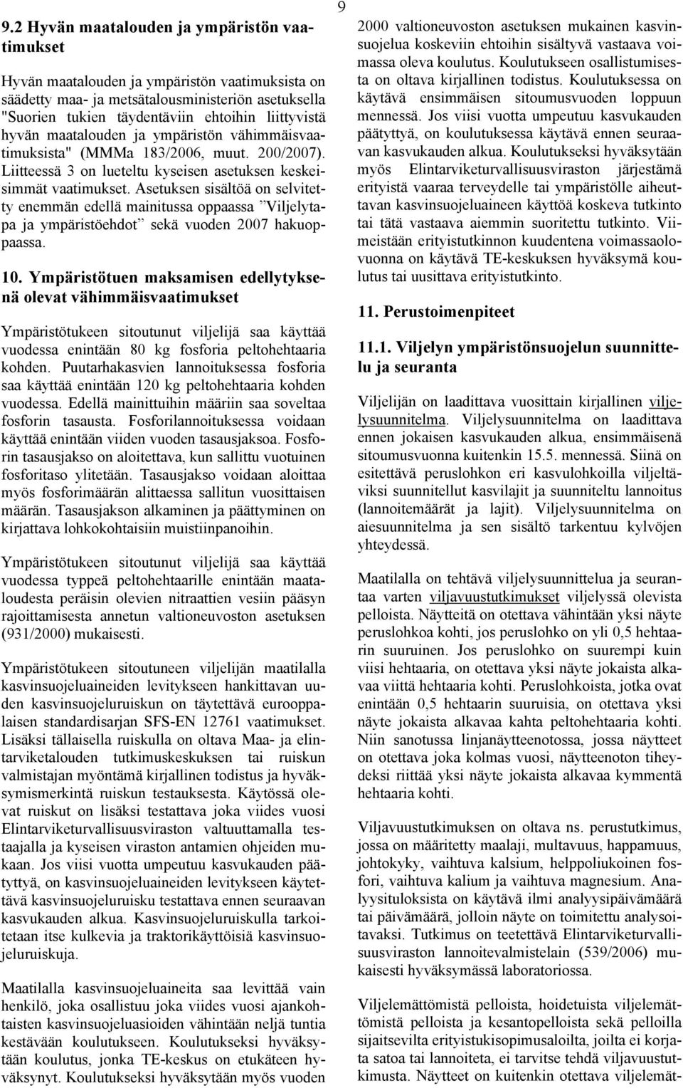 Asetuksen sisältöä on selvitetty enemmän edellä mainitussa oppaassa Viljelytapa ja ympäristöehdot sekä vuoden 2007 hakuoppaassa. 10.