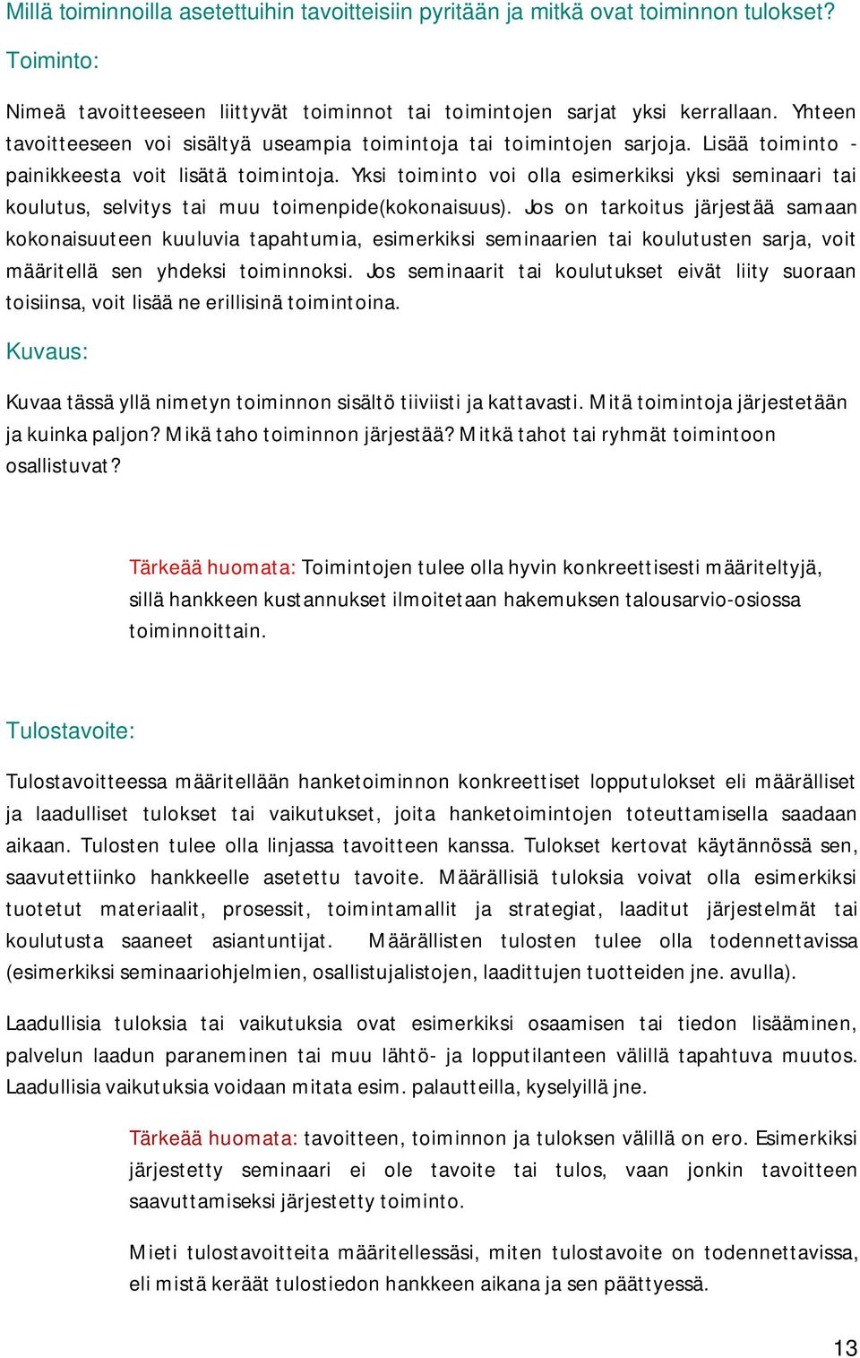 Yksi toiminto voi olla esimerkiksi yksi seminaari tai koulutus, selvitys tai muu toimenpide(kokonaisuus).