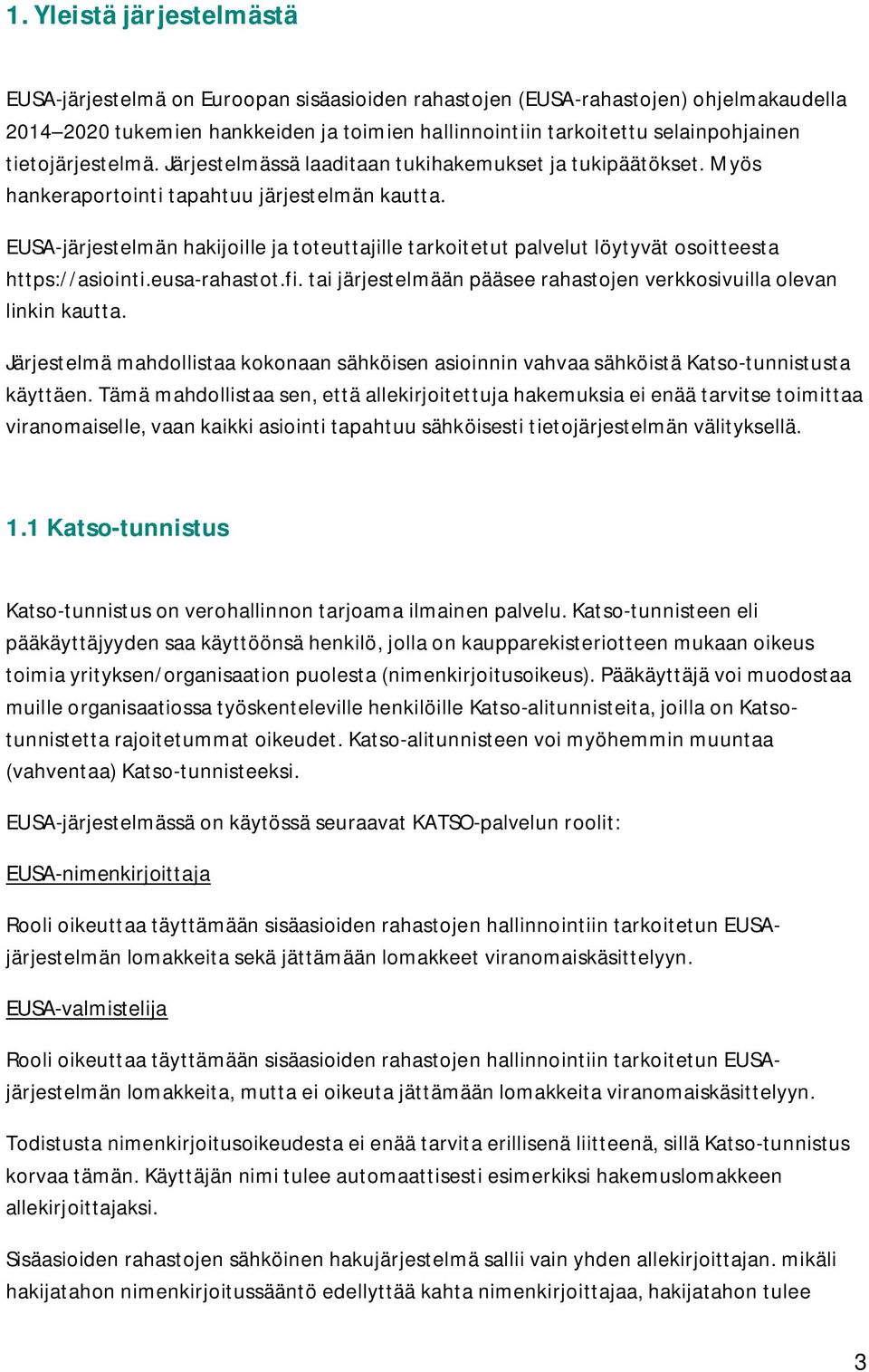 EUSA-järjestelmän hakijoille ja toteuttajille tarkoitetut palvelut löytyvät osoitteesta https://asiointi.eusa-rahastot.fi. tai järjestelmään pääsee rahastojen verkkosivuilla olevan linkin kautta.