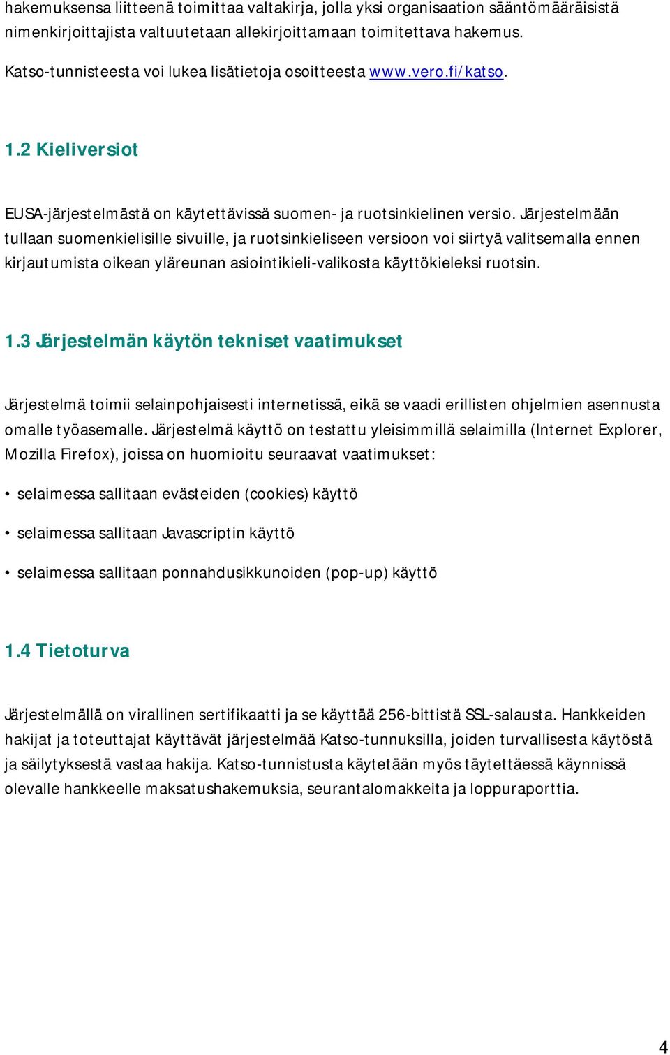 Järjestelmään tullaan suomenkielisille sivuille, ja ruotsinkieliseen versioon voi siirtyä valitsemalla ennen kirjautumista oikean yläreunan asiointikieli-valikosta käyttökieleksi ruotsin. 1.