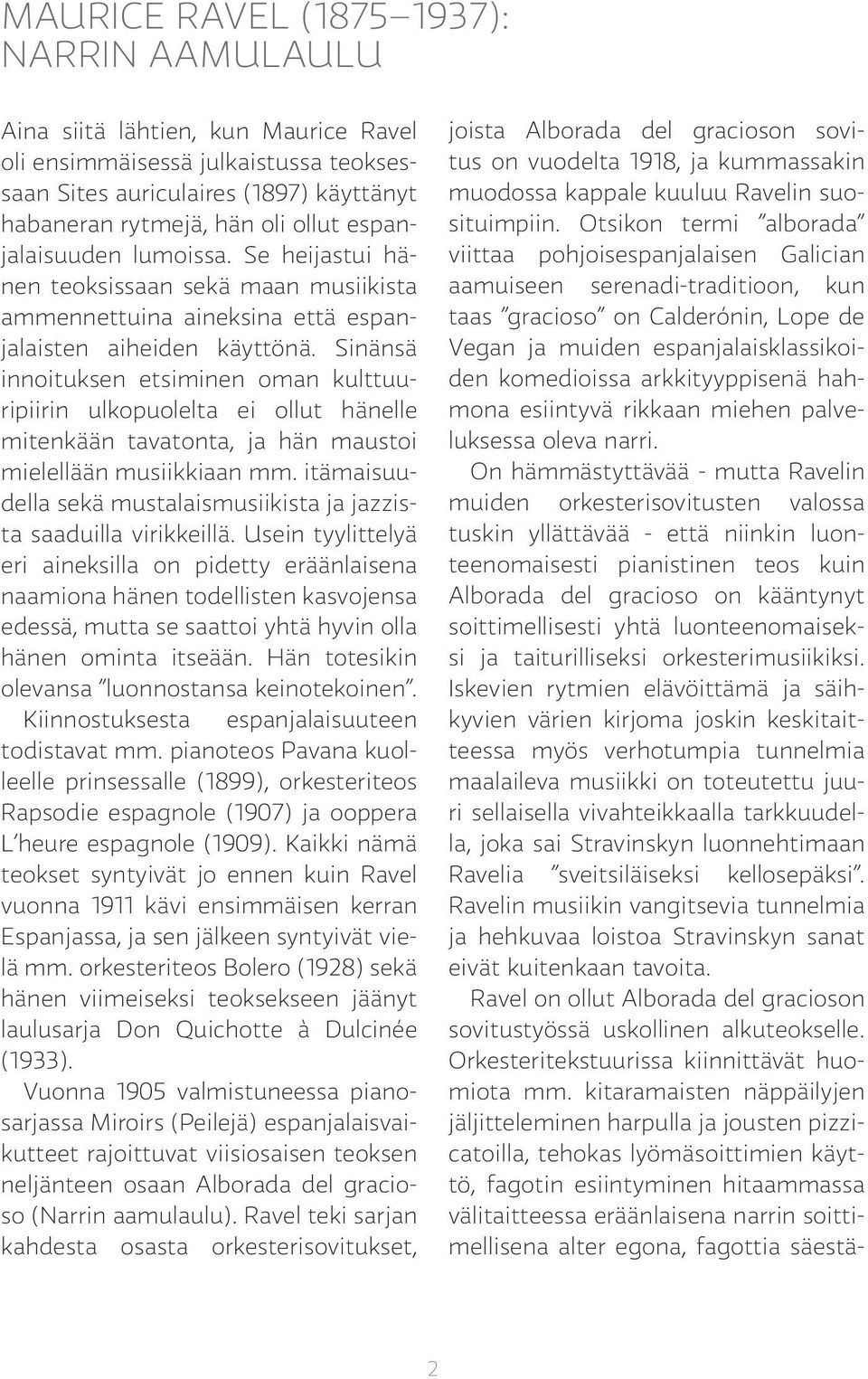 Sinänsä innoituksen etsiminen oman kulttuuripiirin ulkopuolelta ei ollut hänelle mitenkään tavatonta, ja hän maustoi mielellään musiikkiaan mm.